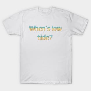 When's Low Tide? T-Shirt